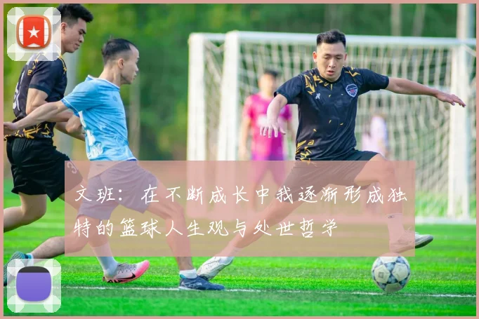 文班：在不断成长中我逐渐形成独特的篮球人生观与处世哲学
